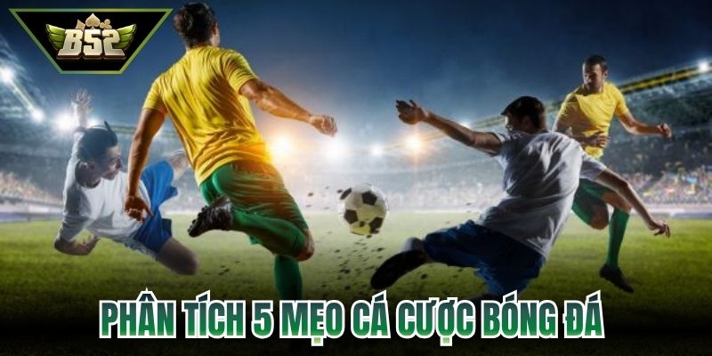 Phân tích hiệu quả cùng 5 mẹo cá cược bóng đá 