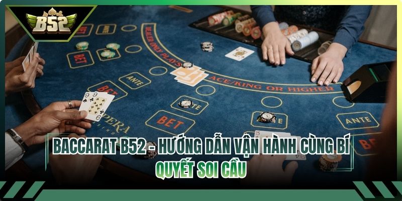 Baccarat B52 - Hướng Dẫn Vận Hành Cùng Bí Quyết Soi Cầu