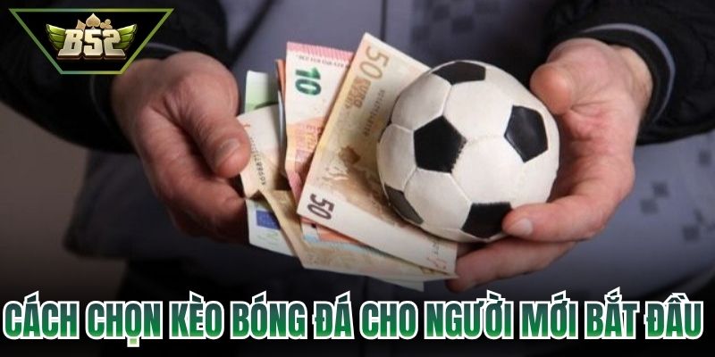 Cách chọn kèo bóng đá cho người mới bắt đầu 