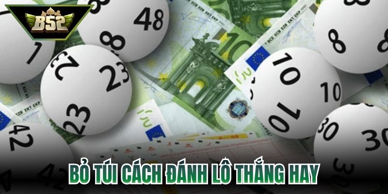 Bỏ túi mẹo cách đánh lô thắng chọn các số hay nhất với bản thân