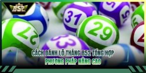 Cách Đánh Lô Thắng B52 Tổng Hợp Phương Pháp Nâng Cao