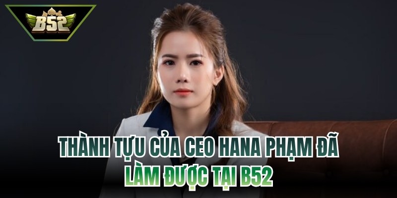 CEO Hana Phạm - Nữ Lãnh Đạo Bản Lĩnh Của Hệ Thống B52 3 Thành tựu của CEO Hana Phạm đã làm được tại B52