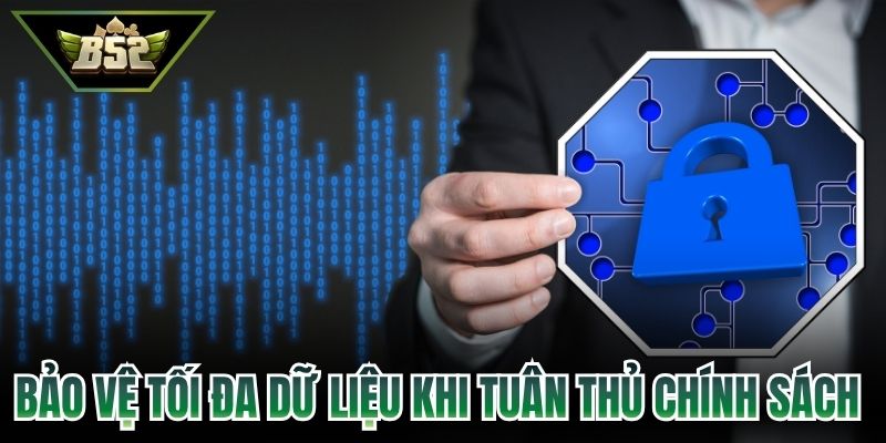 Bảo vệ tối đa dữ liệu khi tuân thủ chính sách bảo mật B52