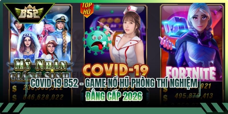 Covid 19 B52 - Game Nổ Hũ Phòng Thí Nghiệm Đẳng Cấp 2026
