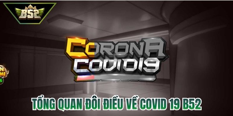 Tổng quan đôi điều về Covid 19 B52