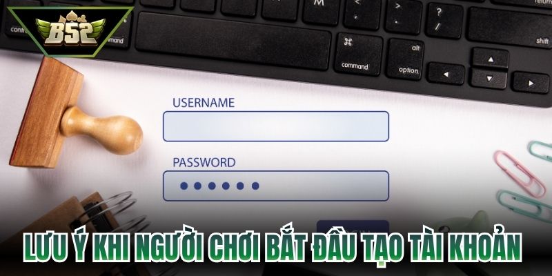 Lưu ý khi người chơi bắt đầu tạo tài khoản B52
