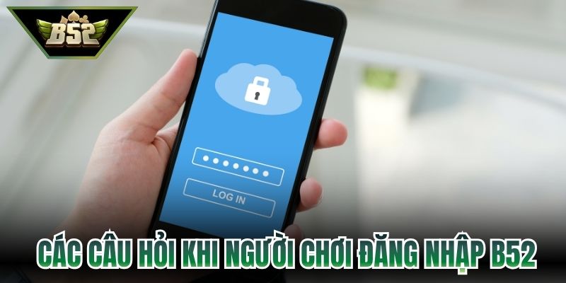 Các câu hỏi khi người chơi tiến hành đăng nhập B52