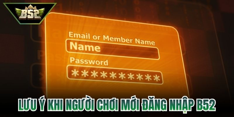Lưu ý khi người chơi mới tiến hành đăng nhập B52
