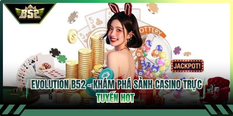 Evolution B52 - Khám Phá Sảnh Casino Trực Tuyến Ho