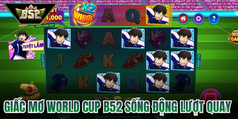 Giấc mơ world cup B52 sống động lượt quay 