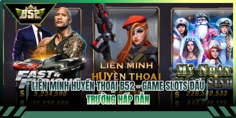 Liên Minh Huyền Thoại B52 - Game Slots Đấu Trường Hấp Dẫn