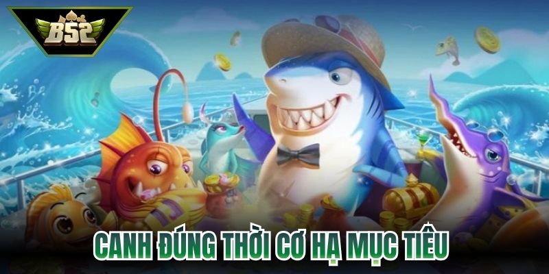 Canh đúng thời cơ nâng cao khả năng hạ mục tiêu 