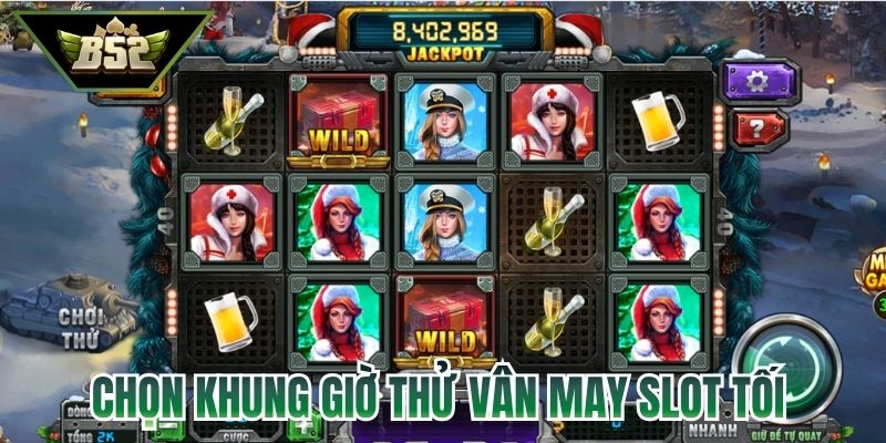 Chọn khung giờ thử vân may slot tối muộn