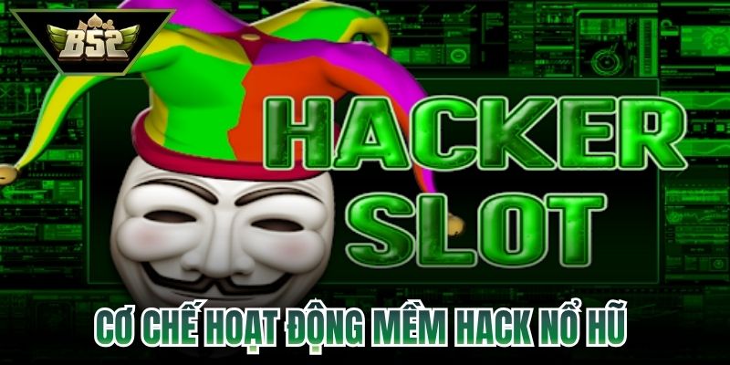 Cơ chế hoạt động rõ ràng của phần mềm hack nổ hũ 