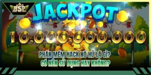 Phần Mềm Hack Nổ Hũ Là Gì? Có Nên Sử Dụng Hay Không?