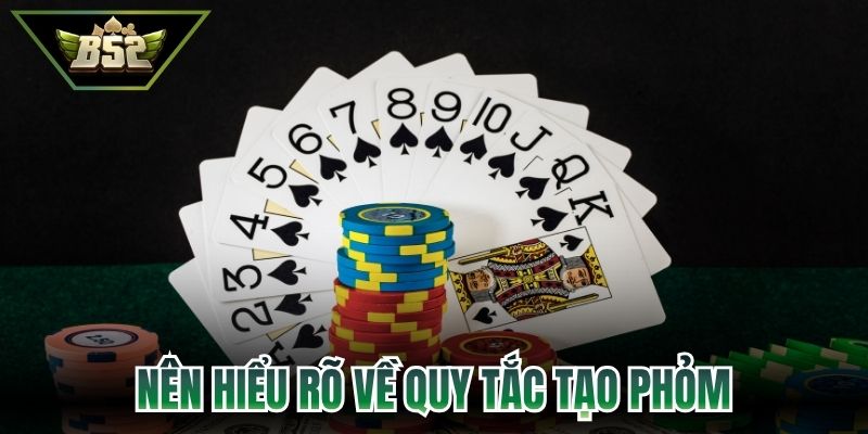 Phỏm B52 - Hướng Dẫn Luật Và Chiến Thuật Hiệu Quả Nhất 3 Nên hiểu rõ về quy tắc tạo phỏm