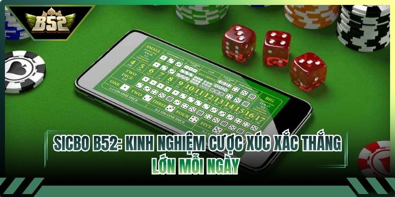 Sicbo B52: Kinh Nghiệm Cược Xúc Xắc Thắng Lớn Mỗi Ngày