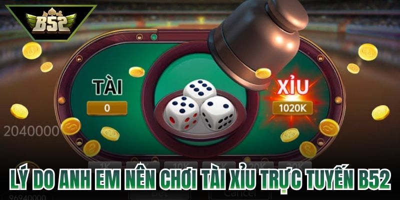 Lý do anh em nên chơi tài xỉu trực tuyến B52