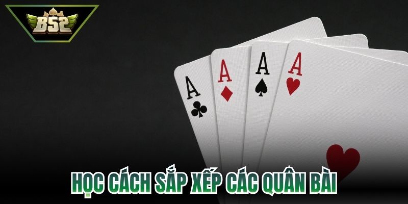 Tiến Lên Miền Nam B52 - Cách Làm Chủ Ván Đấu Nhanh Nhất 4 Học cách sắp xếp các quân bài