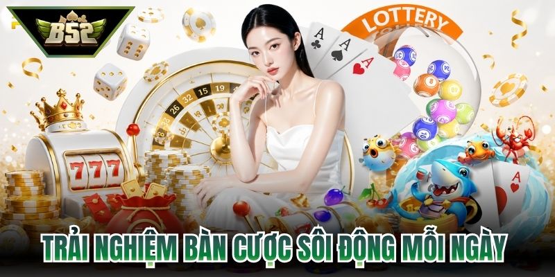 Trải nghiệm bàn cược sôi động mỗi ngày 